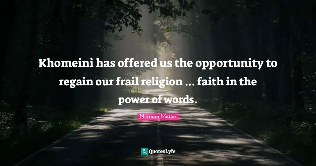 Khomeini has offered us the opportunity to regain our frail religion ... faith in the power of words.
