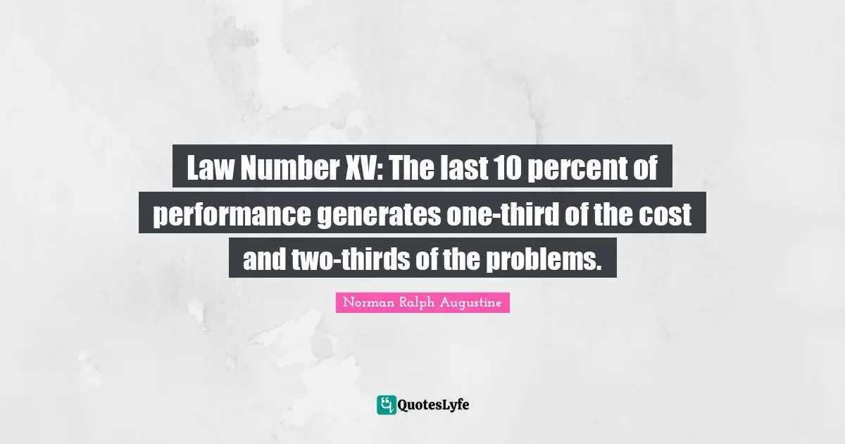 Law Number XV: The last 10 percent of performance generates one-third of the cost and two-thirds of the problems.
