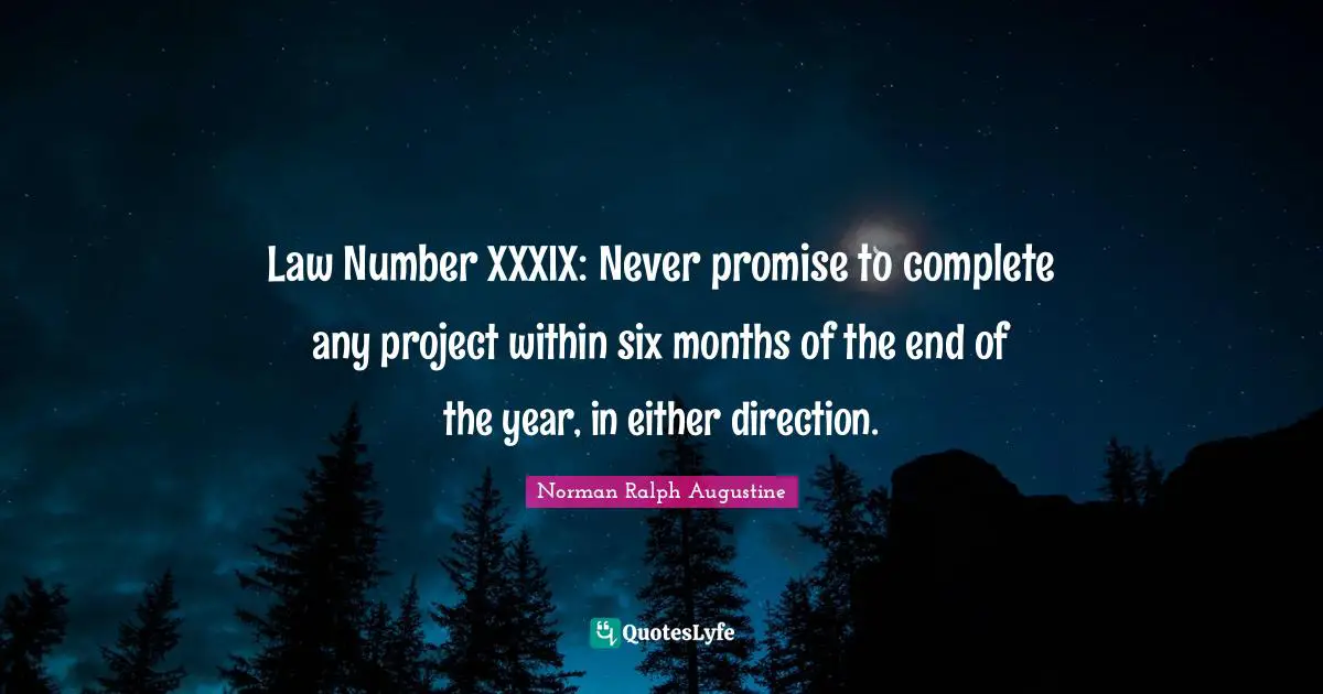 Law Number XXXIX: Never promise to complete any project within six months of the end of the year, in either direction.