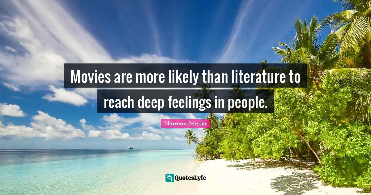 Movies are more likely than literature to reach deep feelings in people.