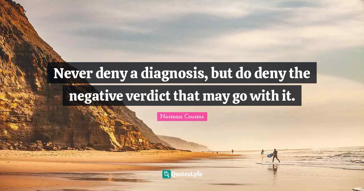 Never deny a diagnosis, but do deny the negative verdict that may go with it.