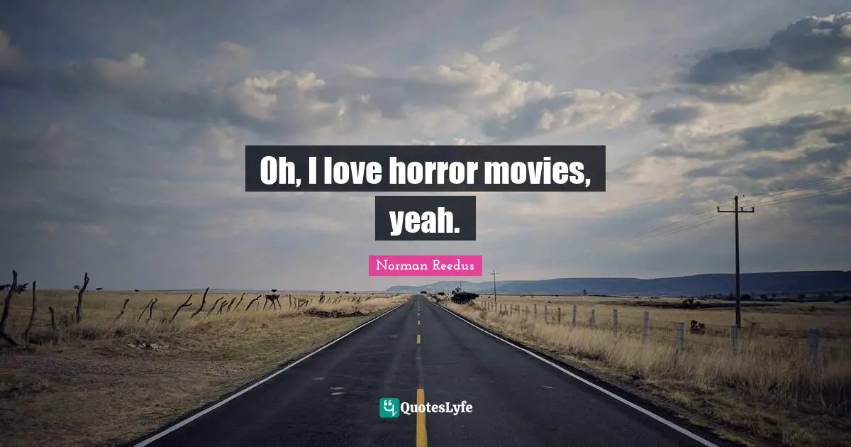 Oh, I love horror movies, yeah.