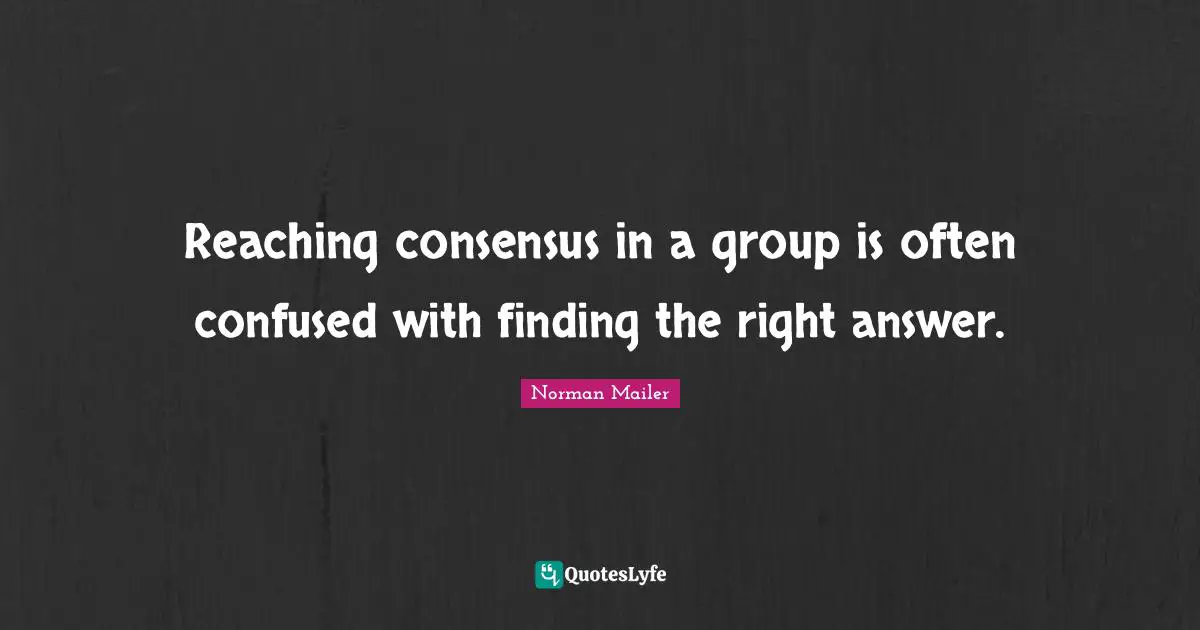 Reaching consensus in a group is often confused with finding the right answer.