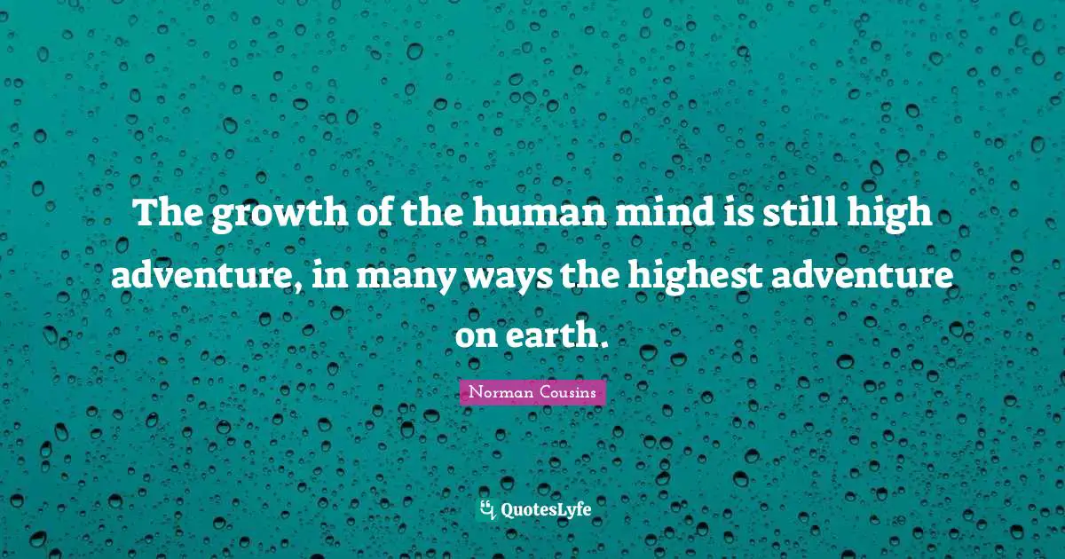 Human Mind Quotes: "The growth of the human mind is still high adventure, in many ways the highest adventure on earth."