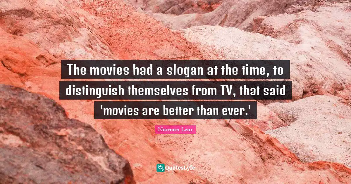 The movies had a slogan at the time, to distinguish themselves from TV, that said 'movies are better than ever.'