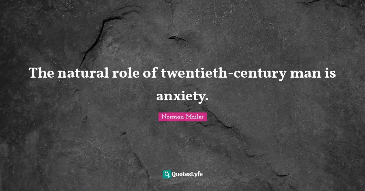 The natural role of twentieth-century man is anxiety.