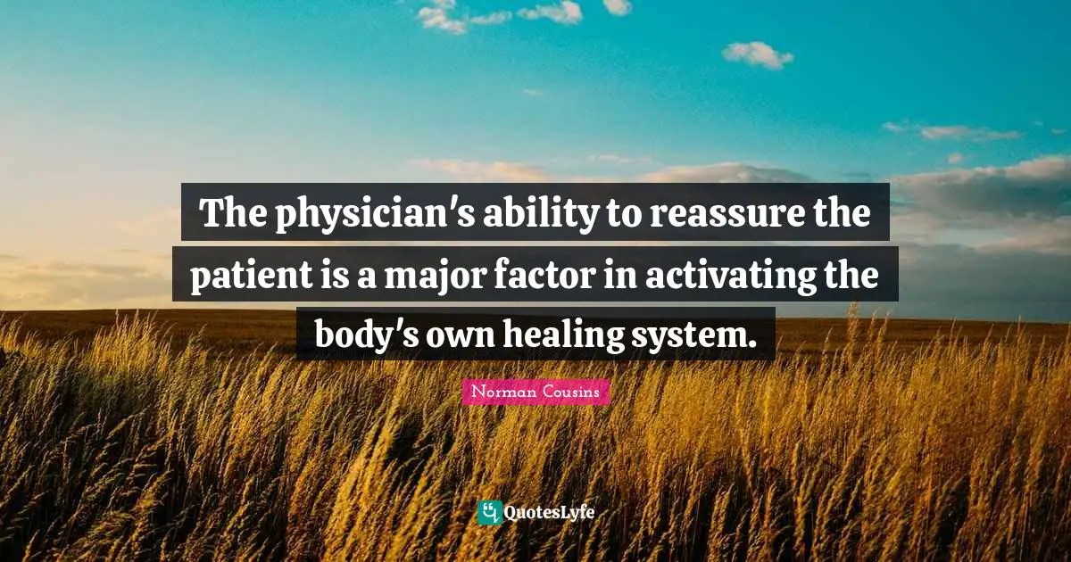 The physician's ability to reassure the patient is a major factor in activating the body's own healing system.