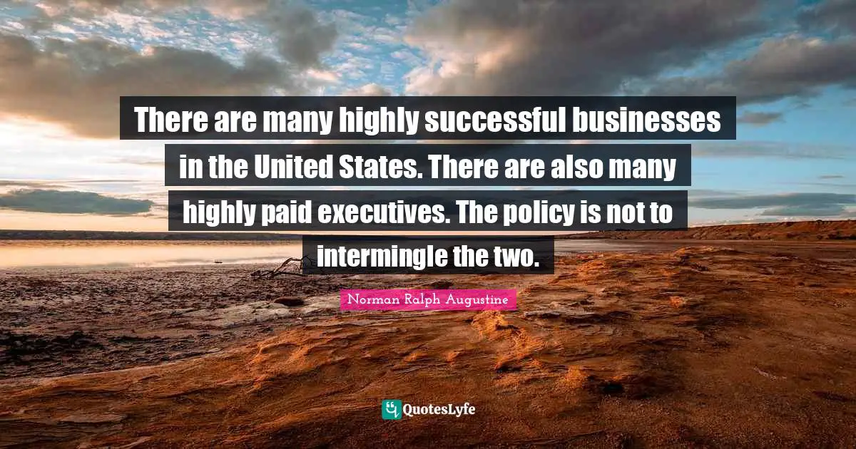 There are many highly successful businesses in the United States. There are also many highly paid executives. The policy is not to intermingle the two.
