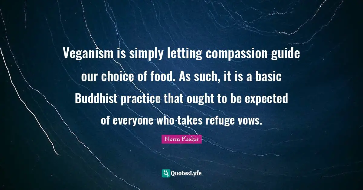 Veganism is simply letting compassion guide our choice of food. As such, it is a basic Buddhist practice that ought to be expected of everyone who takes refuge vows.