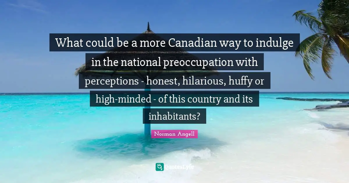 What could be a more Canadian way to indulge in the national preoccupation with perceptions - honest, hilarious, huffy or high-minded - of this country and its inhabitants?