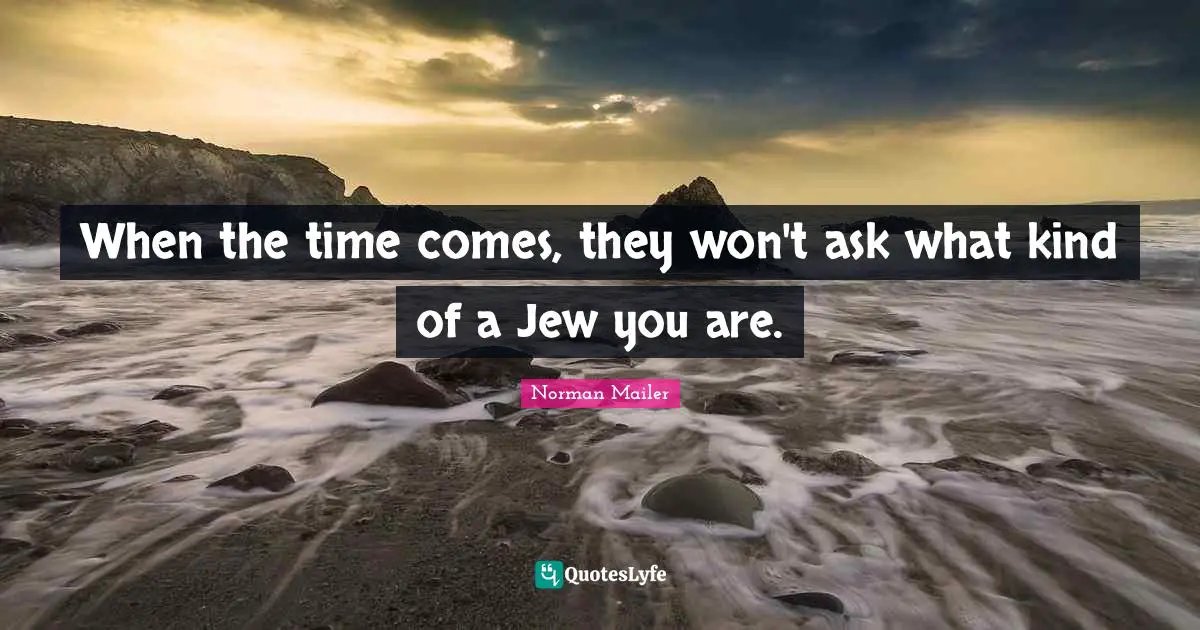 When the time comes, they won't ask what kind of a Jew you are.
