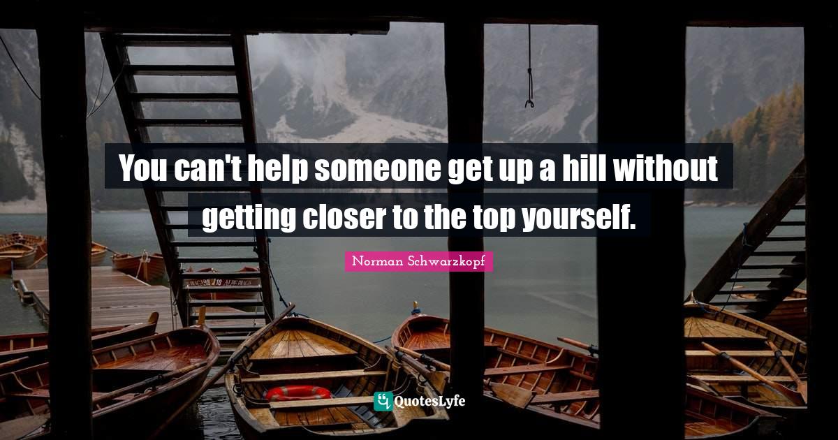 You can't help someone get up a hill without getting closer to the top
