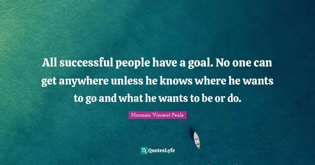 Successful People Quotes: "All successful people have a goal. No one can get anywhere unless he knows where he wants to go and what he wants to be or do."
