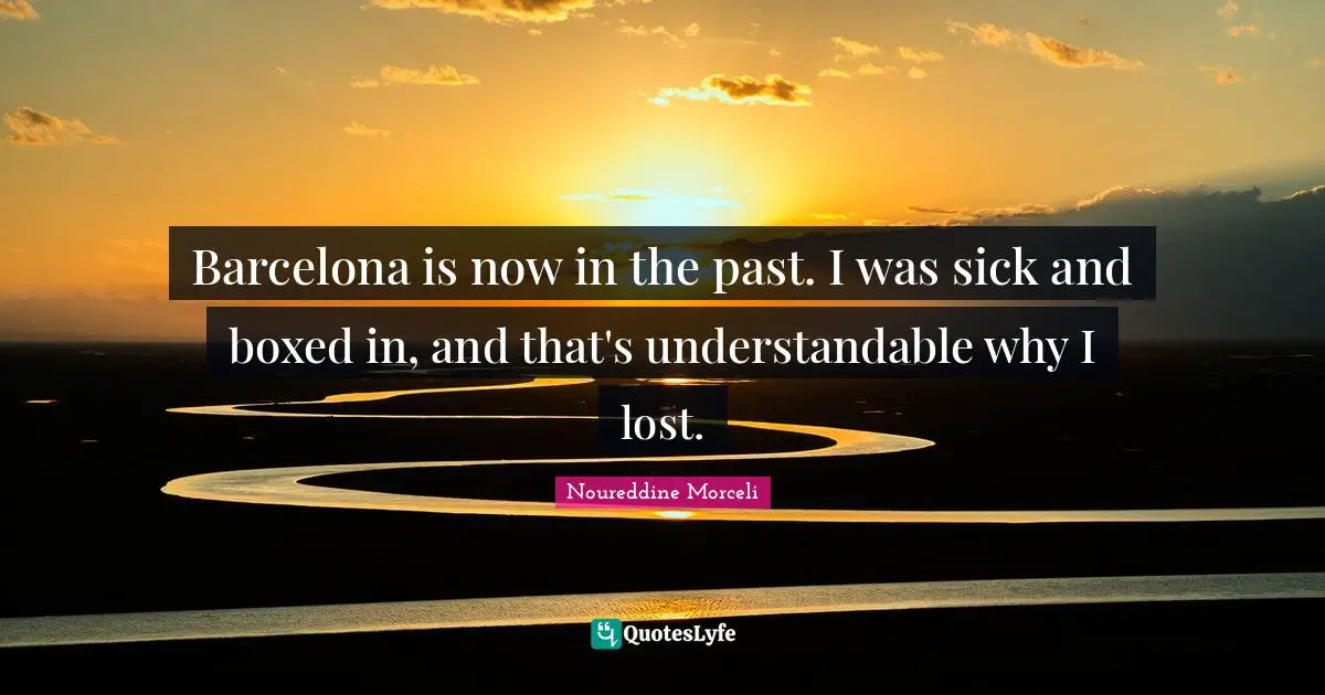 Barcelona is now in the past. I was sick and boxed in, and that's understandable why I lost.