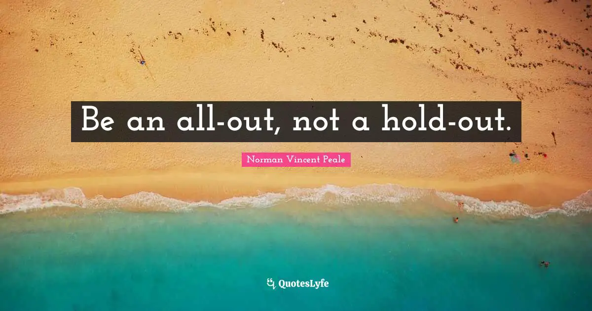Be an all-out, not a hold-out.