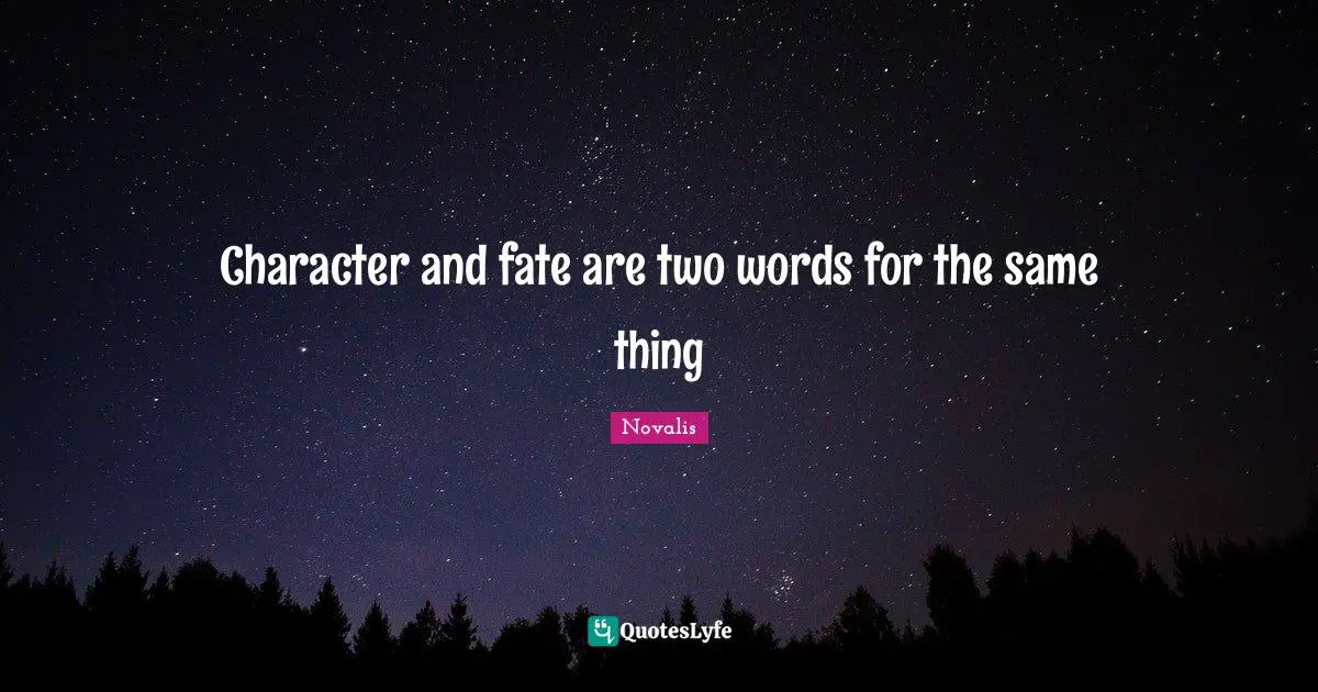 Character and fate are two words for the same thing