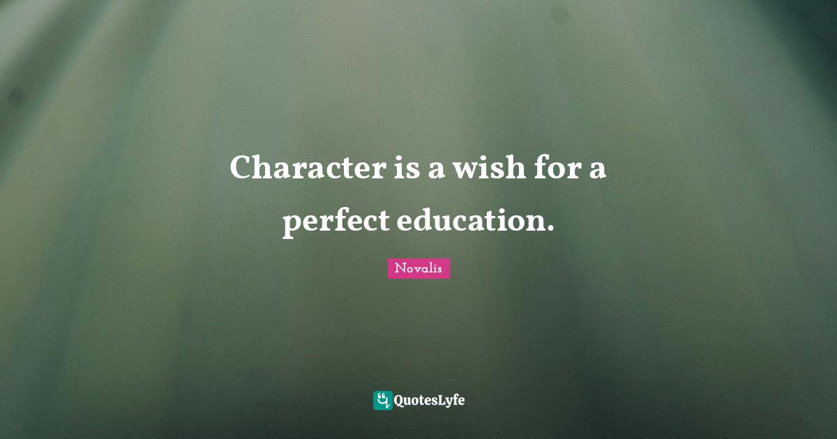 Character is a wish for a perfect education.