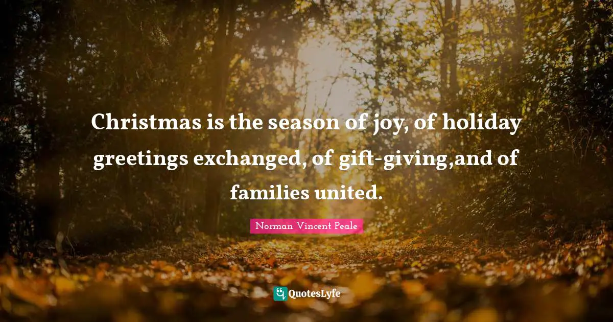 Holiday Quotes: "Christmas is the season of joy, of holiday greetings exchanged, of gift-giving,and of families united."