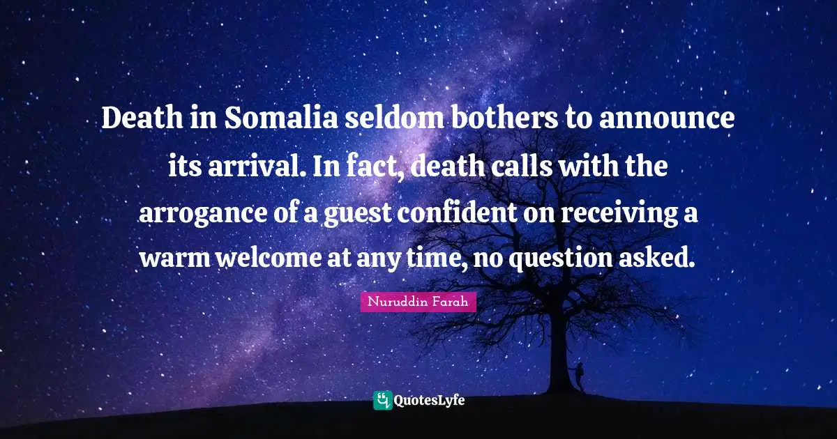 Guests Quotes: "Death in Somalia seldom bothers to announce its arrival. In fact, death calls with the arrogance of a guest confident on receiving a warm welcome at any time, no question asked."