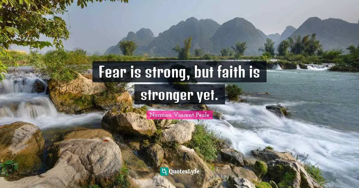 Fear is strong, but faith is stronger yet.