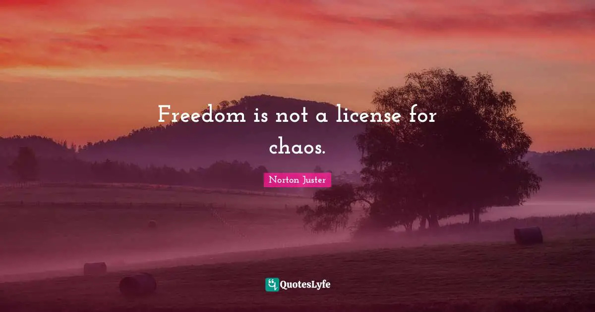 Freedom is not a license for chaos.