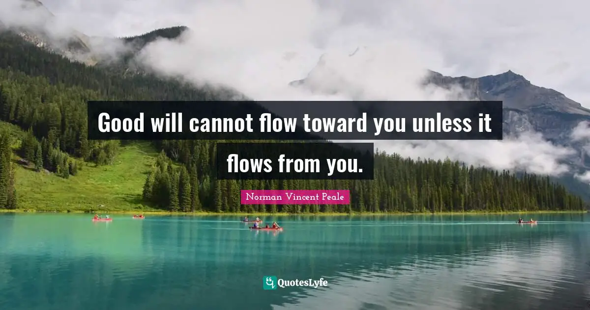 Good will cannot flow toward you unless it flows from you.