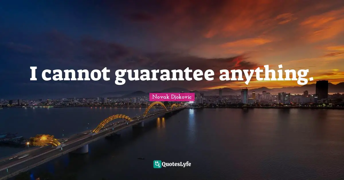 I cannot guarantee anything.