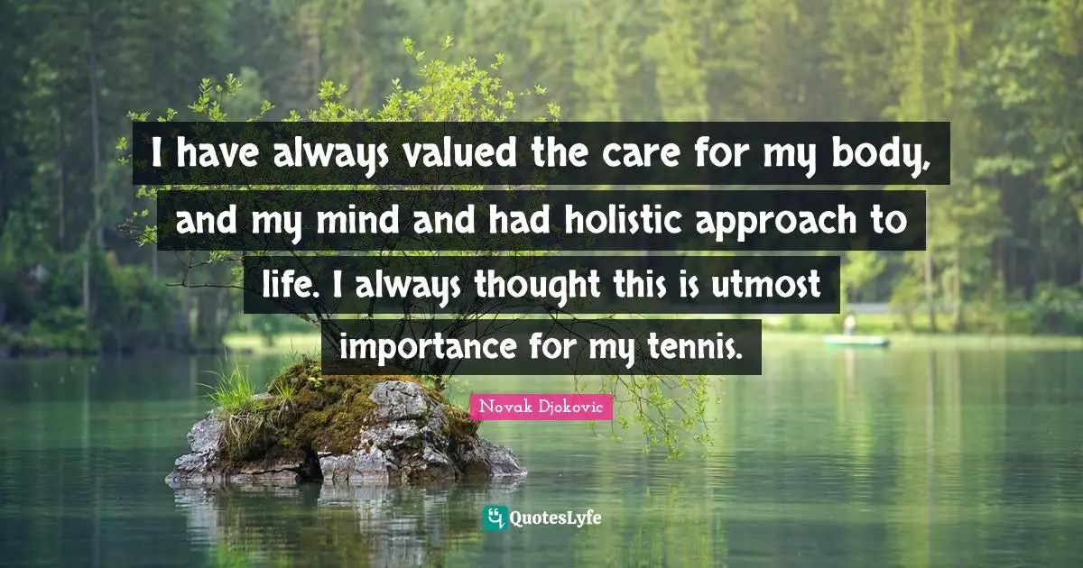 I have always valued the care for my body, and my mind and had holistic approach to life. I always thought this is utmost importance for my tennis.