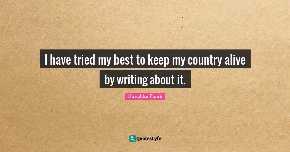 I have tried my best to keep my country alive by writing about it.