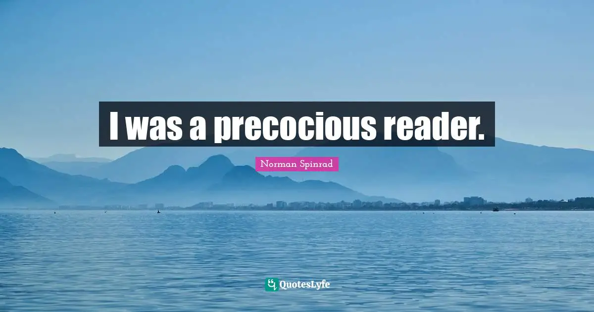 Norman Spinrad Quotes: "I was a precocious reader."