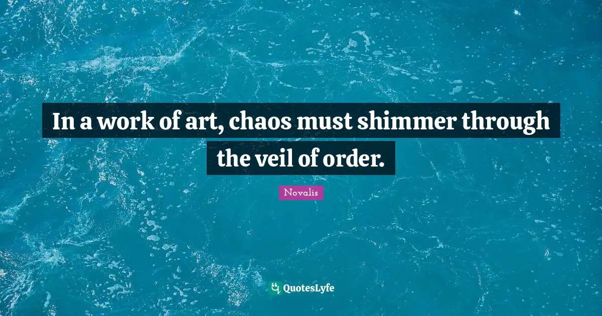 Veils Quotes: "In a work of art, chaos must shimmer through the veil of order."