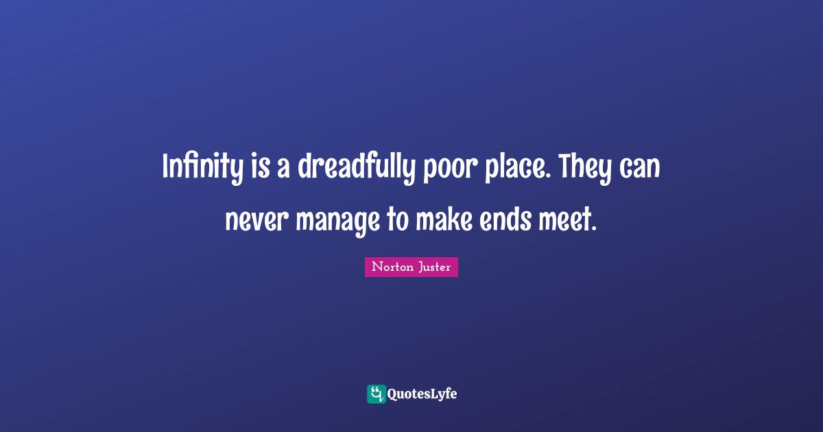 Infinity is a dreadfully poor place. They can never manage to make ends meet.
