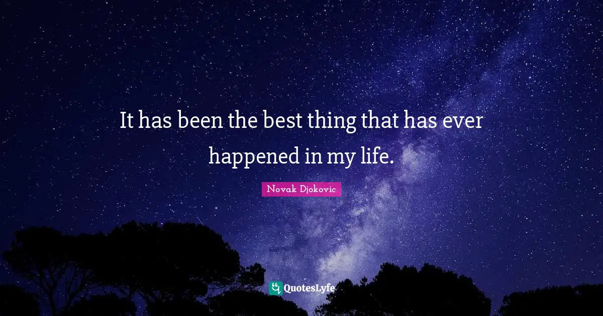 It has been the best thing that has ever happened in my life.