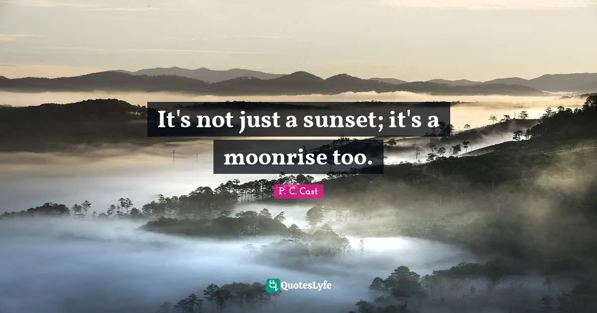 Sunset Quotes: "It's not just a sunset; it's a moonrise too."