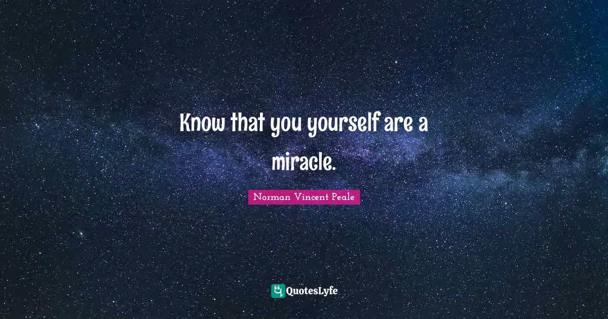 Know that you yourself are a miracle.