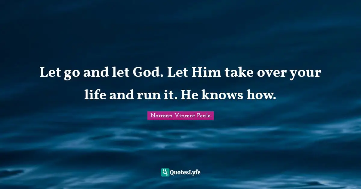 Let go and let God. Let Him take over your life and run it. He knows how.