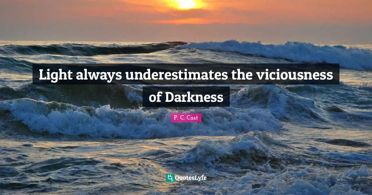 P.C. Cast Quotes: "Light always underestimates the viciousness of Darkness"