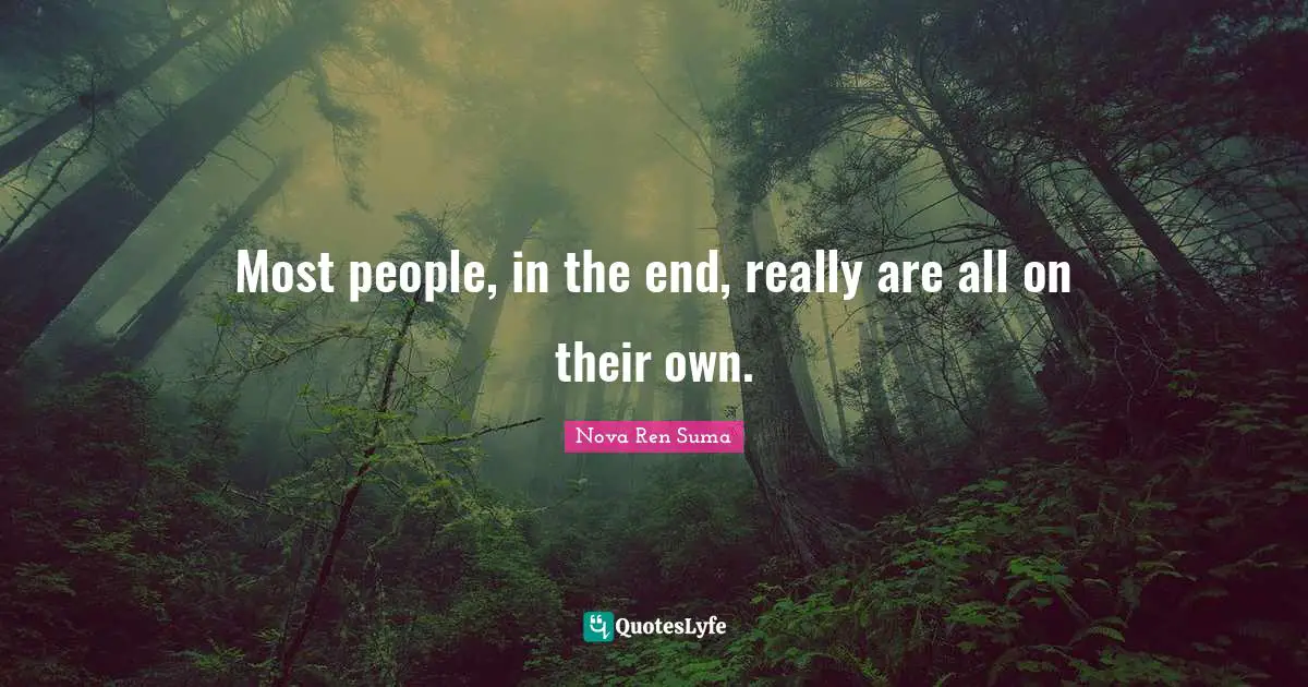 Most people, in the end, really are all on their own.