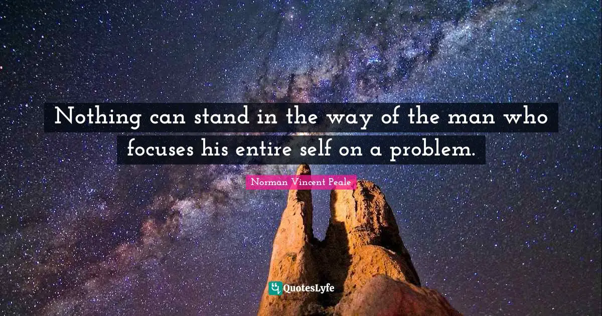 Nothing can stand in the way of the man who focuses his entire self on a problem.
