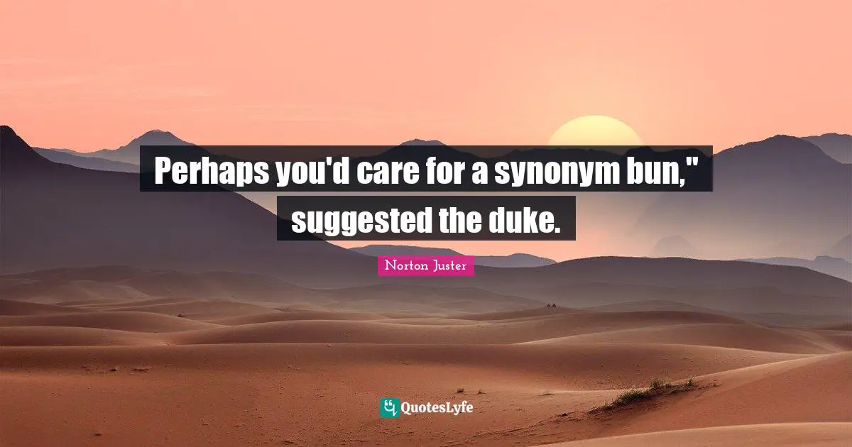 Perhaps you'd care for a synonym bun," suggested the duke.