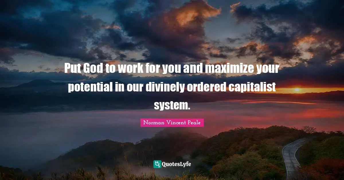 Put God to work for you and maximize your potential in our divinely ordered capitalist system.