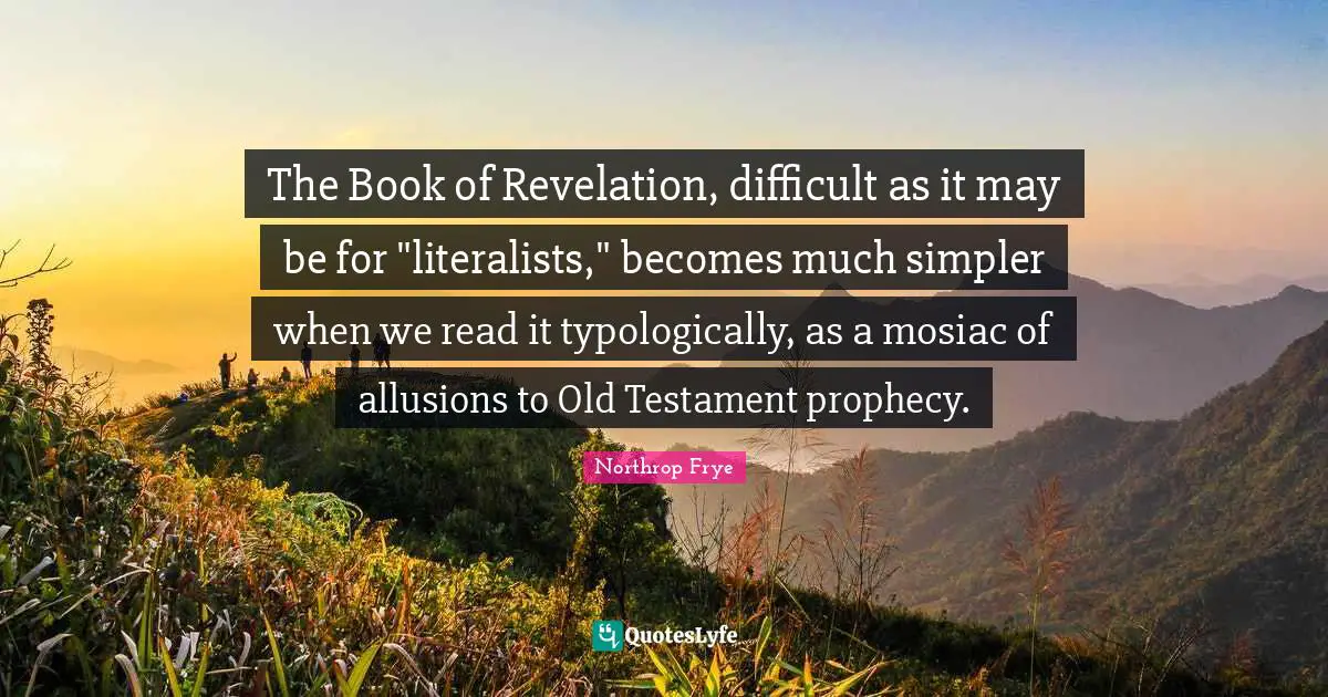 The Book of Revelation, difficult as it may be for "literalists," becomes much simpler when we read it typologically, as a mosiac of allusions to Old Testament prophecy.