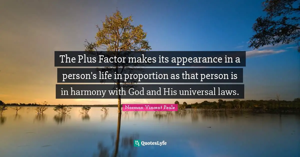 Universal Laws Quotes: "The Plus Factor makes its appearance in a person's life in proportion as that person is in harmony with God and His universal laws."