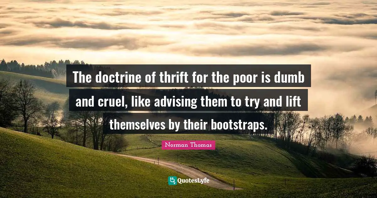 Thrift Quotes: "The doctrine of thrift for the poor is dumb and cruel, like advising them to try and lift themselves by their bootstraps."