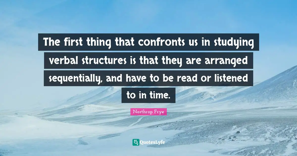 The first thing that confronts us in studying verbal structures is that they are arranged sequentially, and have to be read or listened to in time.