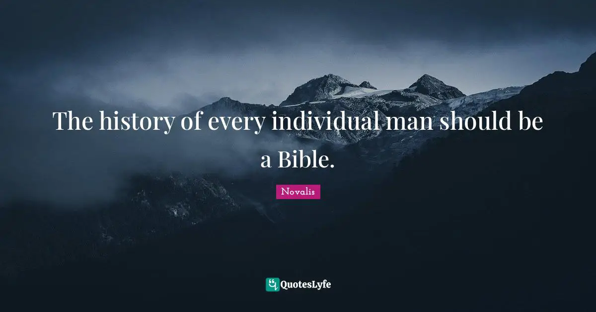 The history of every individual man should be a Bible.