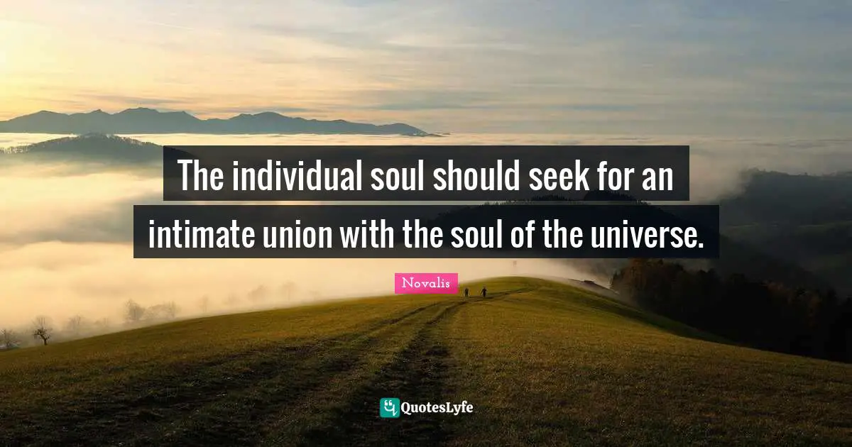 The individual soul should seek for an intimate union with the soul of the universe.