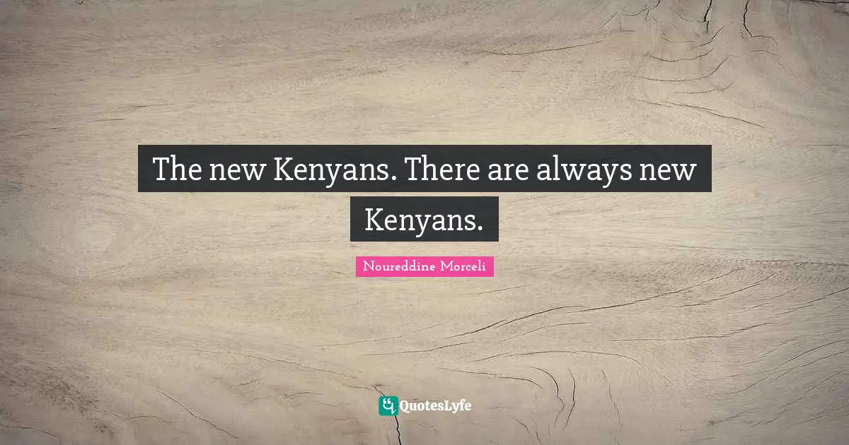 The new Kenyans. There are always new Kenyans.