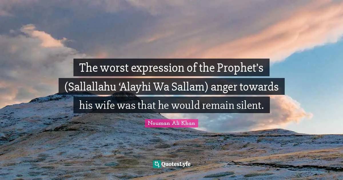 The worst expression of the Prophet’s (Sallallahu ‘Alayhi Wa Sallam) anger towards his wife was that he would remain silent.