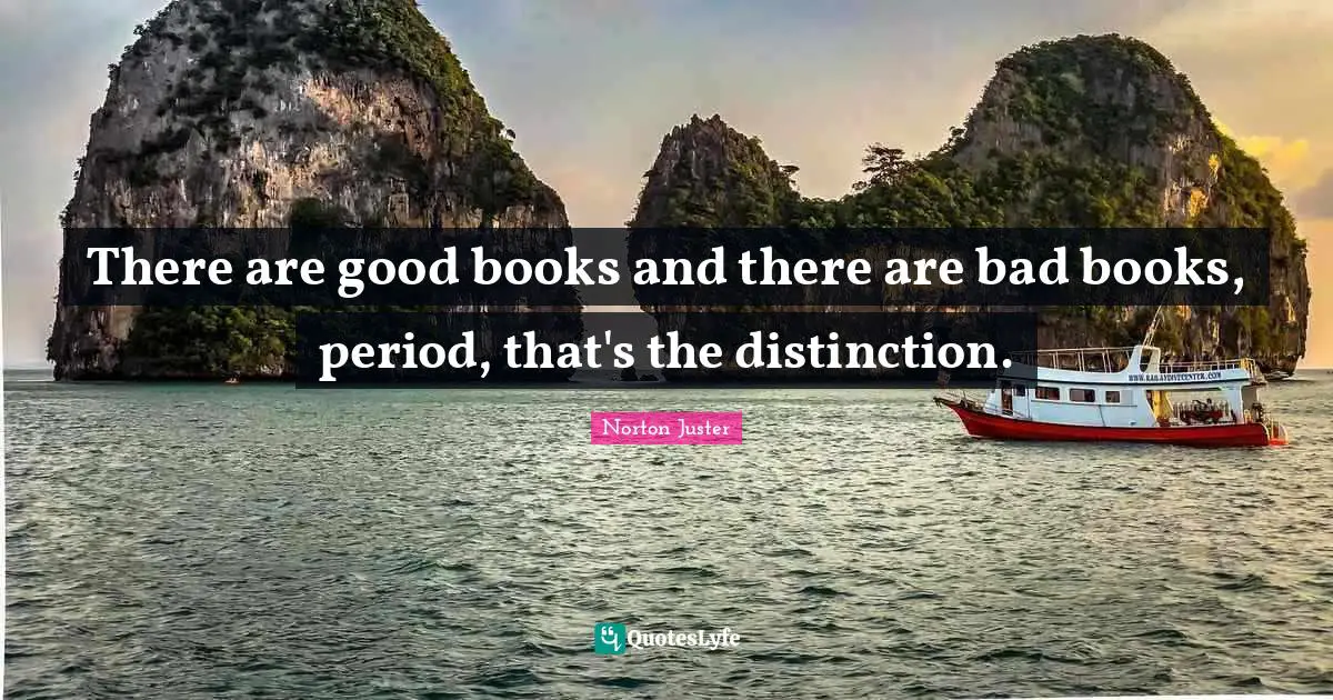There are good books and there are bad books, period, that's the distinction.